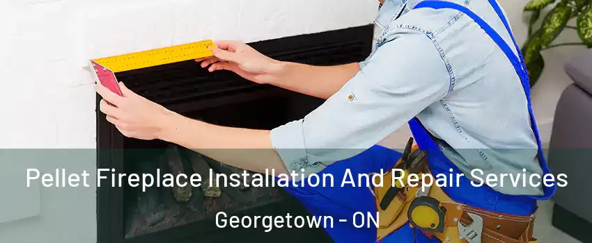 Pellet Fireplace Installation And Repair Services Georgetown - ON