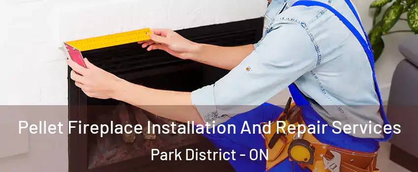 Pellet Fireplace Installation And Repair Services Park District - ON