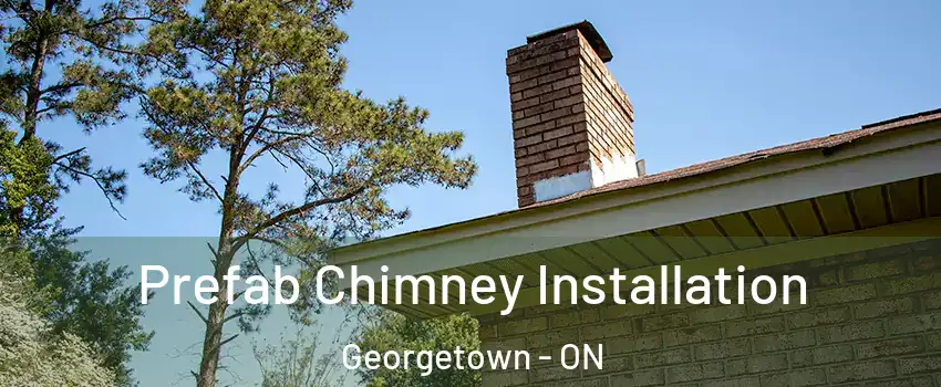  Prefab Chimney Installation Georgetown - ON
