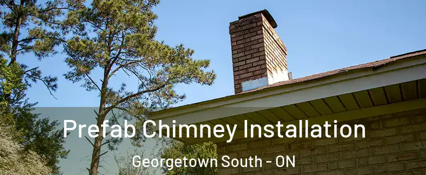 Prefab Chimney Installation Georgetown South - ON