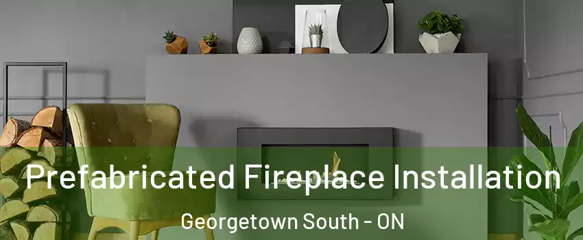  Prefabricated Fireplace Installation Georgetown South - ON