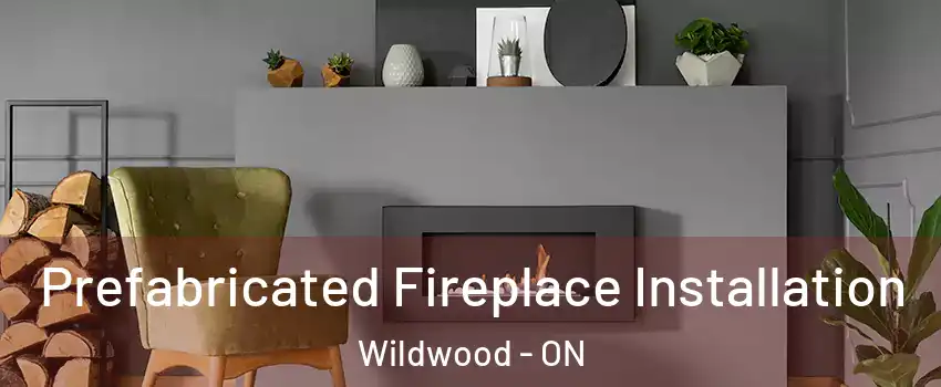Prefabricated Fireplace Installation Wildwood - ON