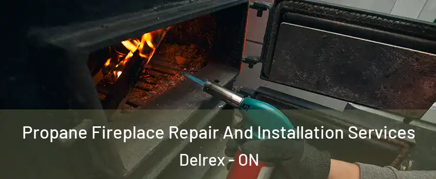 Propane Fireplace Repair And Installation Services Delrex - ON