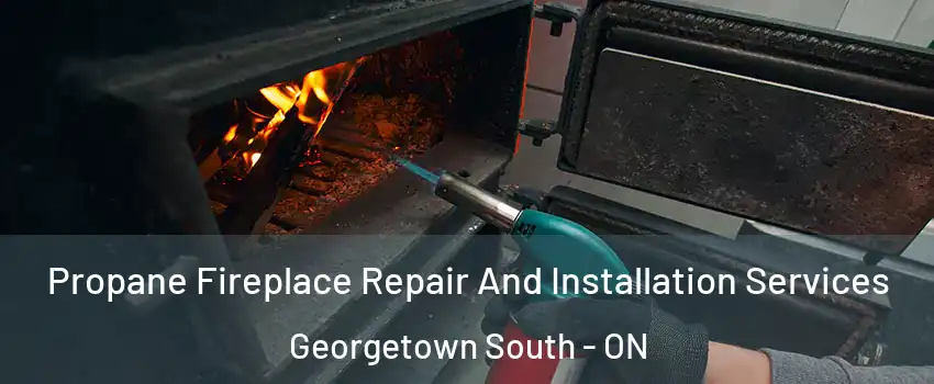 Propane Fireplace Repair And Installation Services Georgetown South - ON