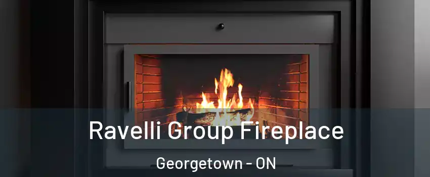 Ravelli Group Fireplace Georgetown - ON