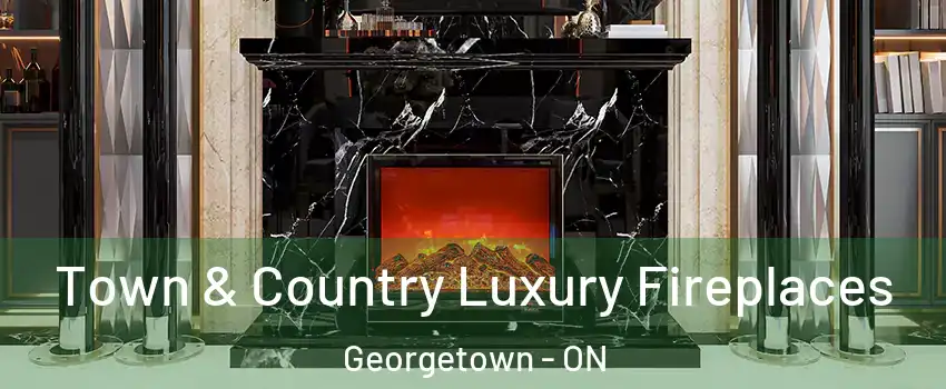 Town & Country Luxury Fireplaces Georgetown - ON