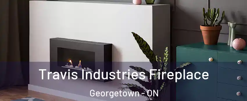 Travis Industries Fireplace Georgetown - ON