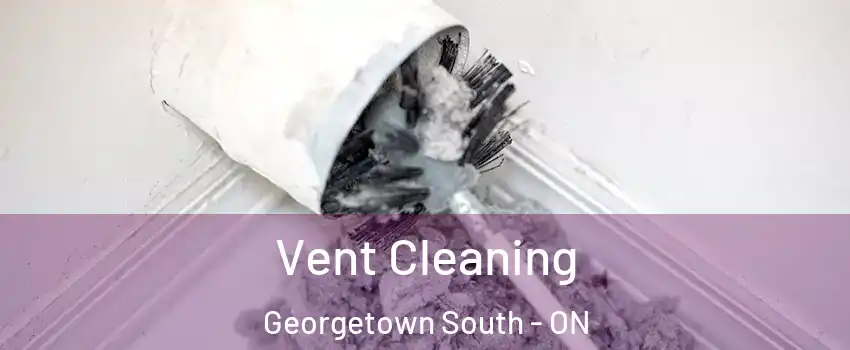 Vent Cleaning Georgetown South - ON