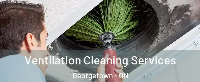 Ventilation Cleaning Services Georgetown - ON