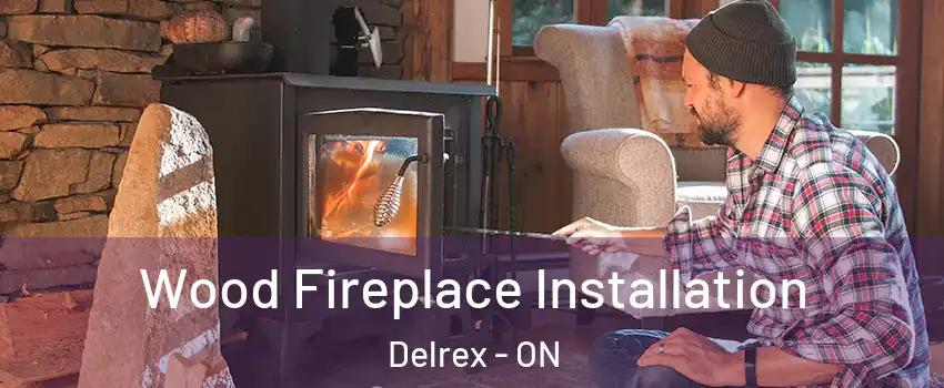 Wood Fireplace Installation Delrex - ON