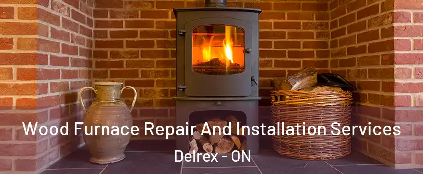 Wood Furnace Repair And Installation Services Delrex - ON