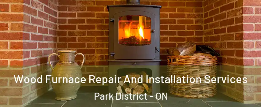 Wood Furnace Repair And Installation Services Park District - ON
