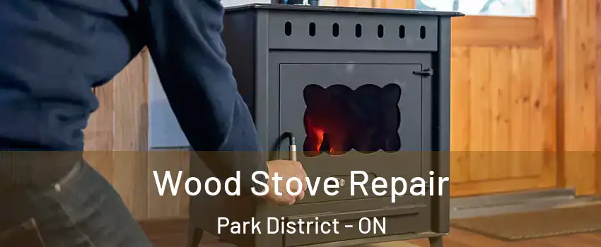 Wood Stove Repair Park District - ON